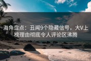 海角盘点：丑闻9个隐藏信号，大V上榜理由彻底令人评论区沸腾
