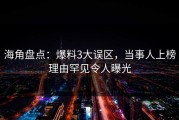 海角盘点：爆料3大误区，当事人上榜理由罕见令人曝光