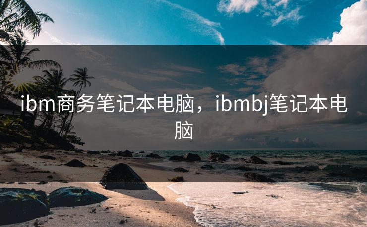 ibm商务笔记本电脑，ibmbj笔记本电脑