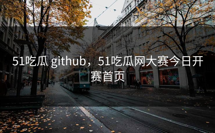 51吃瓜 github，51吃瓜网大赛今日开赛首页